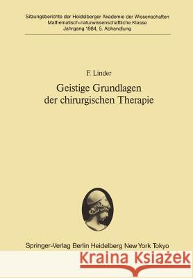 Geistige Grundlagen Der Chirurgischen Therapie: Vorgelegt in Der Sitzung Vom 3. November 1984 Linder, F. 9783540150817 Springer