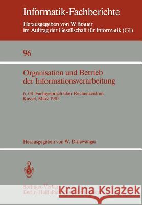 Organisation Und Betrieb Der Informationsverarbeitung: 6. Gi-Fachgespräch Über Rechenzentren, Kassel, 21./22. März 1985 Dirlewanger, Werner 9783540152071 Springer