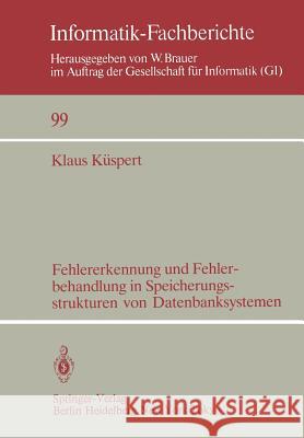 Fehlererkennung und Fehlerbehandlung in Speicherungsstrukturen von Datenbanksystemen Klaus Küspert 9783540152385 Springer-Verlag Berlin and Heidelberg GmbH & 