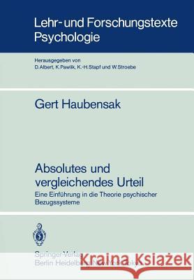 Absolutes Und Vergleichendes Urteil: Eine Einführung in Die Theorie Psychischer Bezugssysteme Haubensak, Gert 9783540152668 Springer