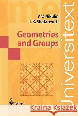 Geometries and Groups V. V. Nikulin I. R. Shafarevich Viacheslav V. Nikulin 9783540152811 Springer
