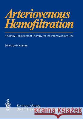 Arteriovenous Hemofiltration: A Kidney Replacement Therapy for the Intensive Care Unit Kramer, Peter 9783540153177 Springer