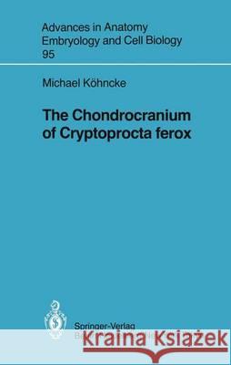 The Chondrocranium of Cryptoprocta Ferox Köhncke, Michael 9783540153375 Not Avail