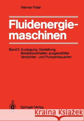 Fluidenergiemaschinen: Band 2: Auslegung, Gestaltung, Betriebsverhalten Ausgewählter Verdichter- Und Pumpenbauarten Fister, W. 9783540154785 Springer