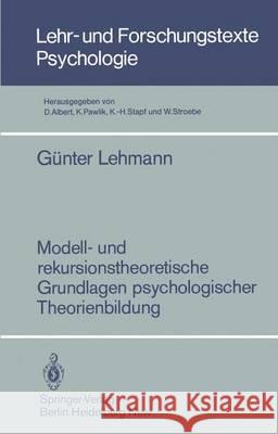 Modell- Und Rekursionstheoretische Grundlagen Psychologischer Theorienbildung Lehmann, Günter 9783540156031