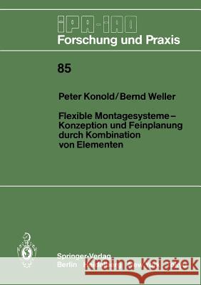 Flexible Montagesysteme-Konzeption und Feinplanung durch Kombination von Elementen: Konzeption und Feinplanung durch Kombination von Elementen Peter Konold, Bernd Weller 9783540156062 Springer-Verlag Berlin and Heidelberg GmbH & 