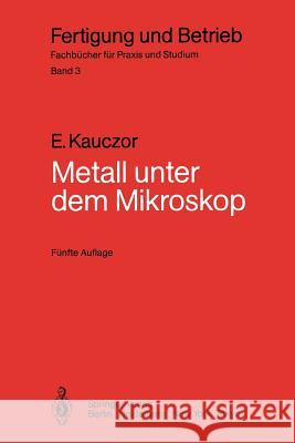 Metall Unter Dem Mikroskop: Einführung in Die Metallographische Gefügelehre Kauczor, Egon 9783540156116 Springer