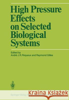 High Pressure Effects on Selected Biological Systems Andre J. R. Pequeux Raymond Gilles 9783540156307 Not Avail