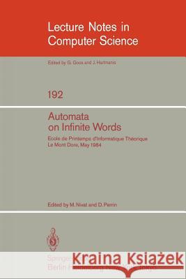 Automata on Infinite Words: Ecole de Printemps d'Informatique Theorique, Le Mont Dore, May 14-18, 1984 Nivat, M. 9783540156413