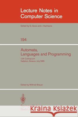 Automata, Languages and Programming: 12th Colloquium, Nafplion, Greece, July 15-19, 1985. Proceedings Brauer, Wilfried 9783540156505 Springer