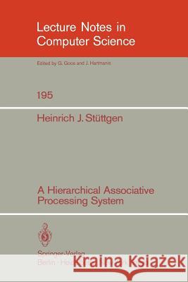 A Hierarchical Associative Processing System Heinrich J. Stüttgen 9783540156529 Springer-Verlag Berlin and Heidelberg GmbH & 