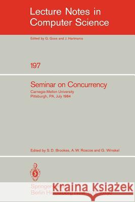 Seminar on Concurrency: Carnegie-Mellon University Pittsburgh, Pa, July 9-11, 1984 Brookes, Stephen D. 9783540156703 Springer