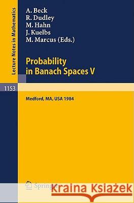 Probability in Banach Spaces V: Proceedings of the International Conference held in Medford, USA, July 16-27, 1984 Anatole Beck, Richard Dudley, Marjorie Hahn, James Kuelbs, Michael Marcus 9783540157045