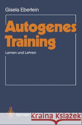 Autogenes Training: Lernen Und Lehren Eberlein, Gisela 9783540157502 Springer