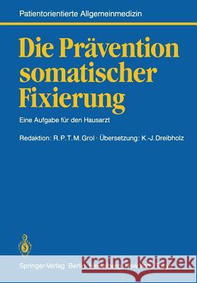 Die Prävention Somatischer Fixierung: Eine Aufgabe Für Den Hausarzt Grol, Richard P. T. M. 9783540157595 Springer