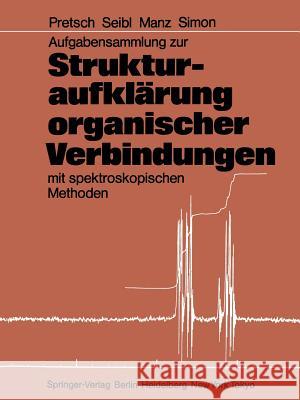 Aufgabensammlung zur Strukturaufklärung organischer Verbindungen mit spektroskopischen Methoden Ernö Pretsch, Joseph Seibl, Andreas Manz, Wilhelm Simon 9783540158172