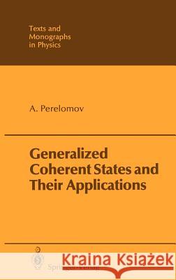 Generalized Coherent States and Their Applications Askold Perelomov 9783540159124