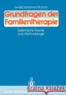 Grundfragen Der Familientherapie: Systemische Theorie Und Methodologie Brunner, Ewald J. 9783540159179 Springer