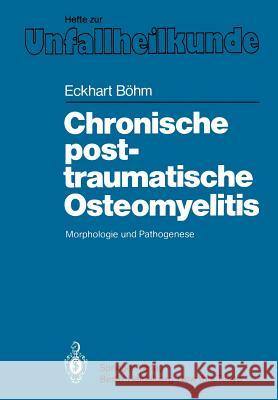 Chronische Posttraumatische Osteomyelitis: Morphologie Und Pathogenese Böhm, Eckhart 9783540159186 Springer