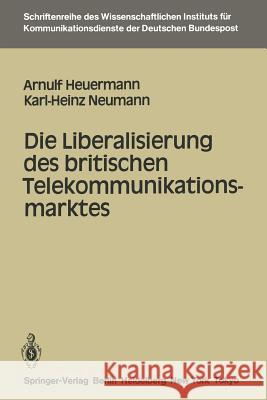 Die Liberalisierung des britischen Telekommunikationsmarktes Arnulf Heuermann, Karl-Heinz Neumann 9783540159414 Springer-Verlag Berlin and Heidelberg GmbH & 