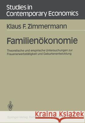 Familienökonomie: Theoretische und empirische Untersuchungen zur Frauenerwerbstätigkeit und Geburtenentwicklung Klaus F. Zimmermann 9783540159728 Springer-Verlag Berlin and Heidelberg GmbH & 