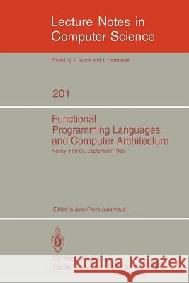 Functional Programming Languages and Computer Architecture: Proceedings, Nancy, France, September 16-19, 1985 Jouannaud, Jean-Pierre 9783540159759