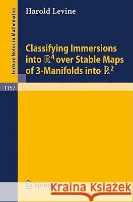 Classifying Immersions Into R4 Over Stable Maps of 3-Manifolds Into R2 Levine, Harold 9783540159957