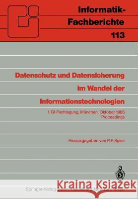 Datenschutz und Datensicherung im Wandel der Informationstechnologien: 1.GI-Fachtagung München, 30. und 31. Oktober 1985 Proceedings Peter P. Spies 9783540160366