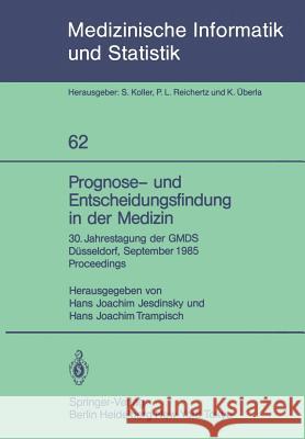 Prognose- und Entscheidungsfindung in der Medizin: 30. Jahrestagung der GMDS Düsseldorf, 16.–19. September 1985 Proceedings Hans J. Jesdinsky, Hans J. Trampisch 9783540160687