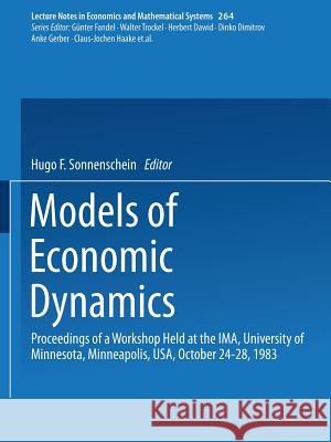Models of Economic Dynamics: Proceedings of a Workshop Held at the Ima, University of Minnesota, Minneapolis, Usa, October 24-28, 1983 Sonnenschein, Hugo F. 9783540160984