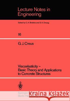 Viscoelasticity -- Basic Theory and Applications to Concrete Structures Creus, Guillermo J. 9783540161516