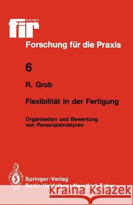Flexibilität in Der Fertigung: Organisation Und Bewertung Von Personalstrukturen Grob, Robert 9783540161592 Springer