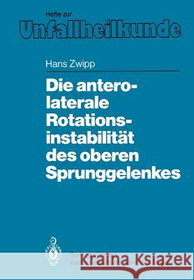 Die Antero-Laterale Rotationsinstabilität Des Oberen Sprunggelenkes Zwipp, Hans 9783540161943 Springer