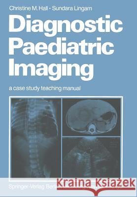 Diagnostic Paediatric Imaging: A Case Study Teaching Manual Hall, Christine M. 9783540162025