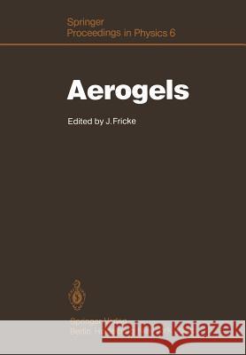 Aerogels: Proceedings of the First International Symposium, Würzburg, Fed. Rep. of Germany September 23-25, 1985 Fricke, Jochen 9783540162568 Springer