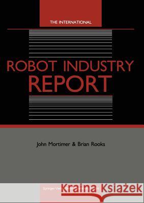 The International Robot Industry Report John Mortimer Brian Rooks 9783540163534 Springer