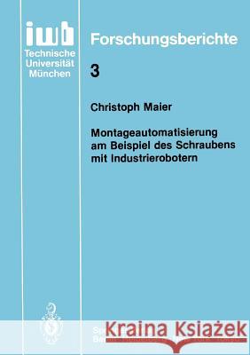Montageautomatisierung Am Beispiel Des Schraubens Mit Industrierobotern Maier, Christoph 9783540163930