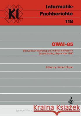 Gwai-85: 9th German Workshop on Artificial Intelligence Dassel/Solling, September 23-27, 1985 Stoyan, Herbert 9783540164517 Springer