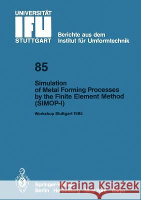 Simulation of Metal Forming Processes by the Finite Element Method (Simop-I): Proceedings of the I. International Workshop Stuttgart, June 3, 1985 Lange, Kurt 9783540165927 Springer