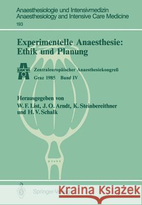 Experimentelle Anaesthesie: Ethik und Planung: Zentraleuropäischer Anaesthesiekongreß Graz 1985 Band IV Werner F. List, J. O. Arndt, Hanns V. Schalk, Karl Steinbereithner 9783540166313