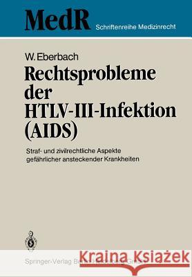Rechtsprobleme Der Htlv-III-Infektion (Aids): Straf- Und Zivilrechtliche Aspekte Gefährlicher Ansteckender Krankheiten Eberbach, Wolfram 9783540167129