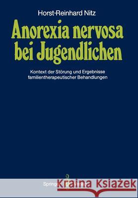 Anorexia Nervosa Bei Jugendlichen: Kontext Der Störung Und Ergebnisse Familientherapeutischer Behandlungen Nitz, Horst-Reinhard 9783540167525 Springer