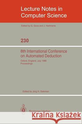 8th International Conference on Automated Deduction: Oxford, England, July 27- August 1, 1986. Proceedings Jörg H. Siekmann 9783540167808