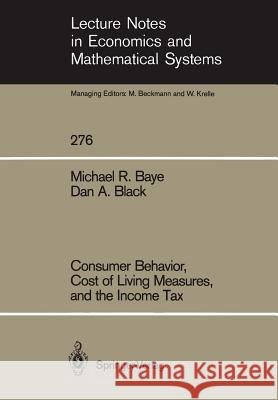 Consumer Behavior, Cost of Living Measures, and the Income Tax Michael R. Baye Dan A. Black 9783540167976 Springer
