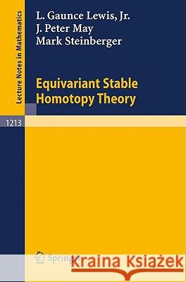 Equivariant Stable Homotopy Theory L. Gaunce Jr. Lewis J. Peter May Mark Steinberger 9783540168201