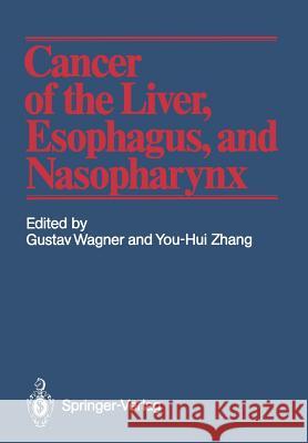 Cancer of the Liver, Esophagus, and Nasopharynx Gustav Wagner You-Hui Zhang 9783540169673 Springer