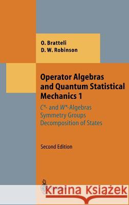 Operator Algebras and Quantum Statistical Mechanics 1: C*- And W*-Algebras. Symmetry Groups. Decomposition of States Bratteli, Ola 9783540170938