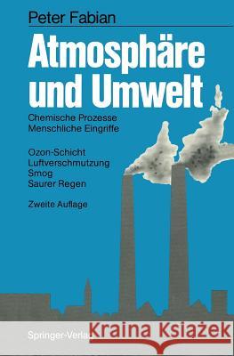 Atmosphäre Und Umwelt: Chemische Prozesse - Menschliche Eingriffe Ozon-Schicht - Luftverschmutzung Smog - Saurer Regen Fabian, Peter 9783540170990 Springer