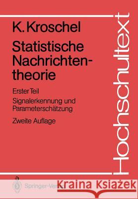 Statistische Nachrichtentheorie: Erster Teil Signalerkennung Und Parameterschätzung Kroschel, Kristian 9783540171539 Springer