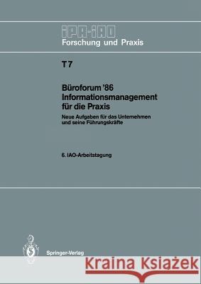 Büroforum '86 Informationsmanagement Für Die Praxis: Neue Aufgaben Für Das Unternehmen Und Seine Führungskräfte. 6. Iao-Arbeitstagung 11./12. November Bullinger, Hans-Jörg 9783540173052 Springer